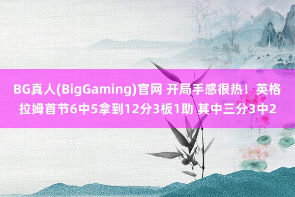 BG真人(BigGaming)官网 开局手感很热！英格拉姆首节6中5拿到12分3板1助 其中三分3中2