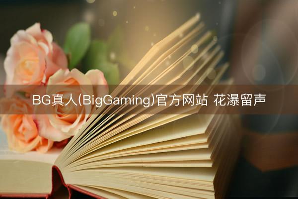 BG真人(BigGaming)官方网站 花瀑留声